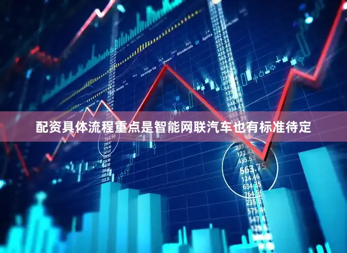 配资具体流程重点是智能网联汽车也有标准待定