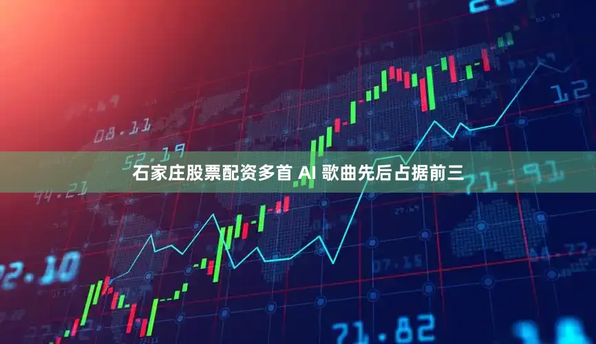 石家庄股票配资多首 AI 歌曲先后占据前三